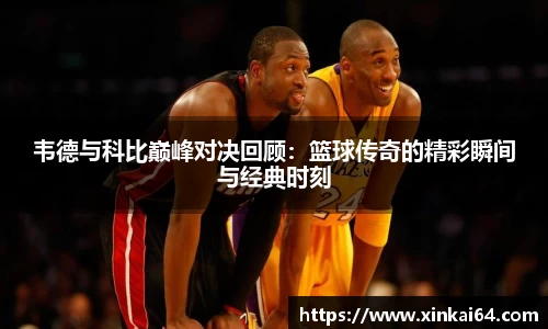 韦德与科比巅峰对决回顾：篮球传奇的精彩瞬间与经典时刻