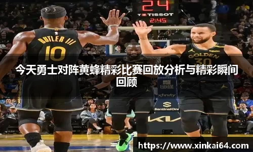 今天勇士对阵黄蜂精彩比赛回放分析与精彩瞬间回顾
